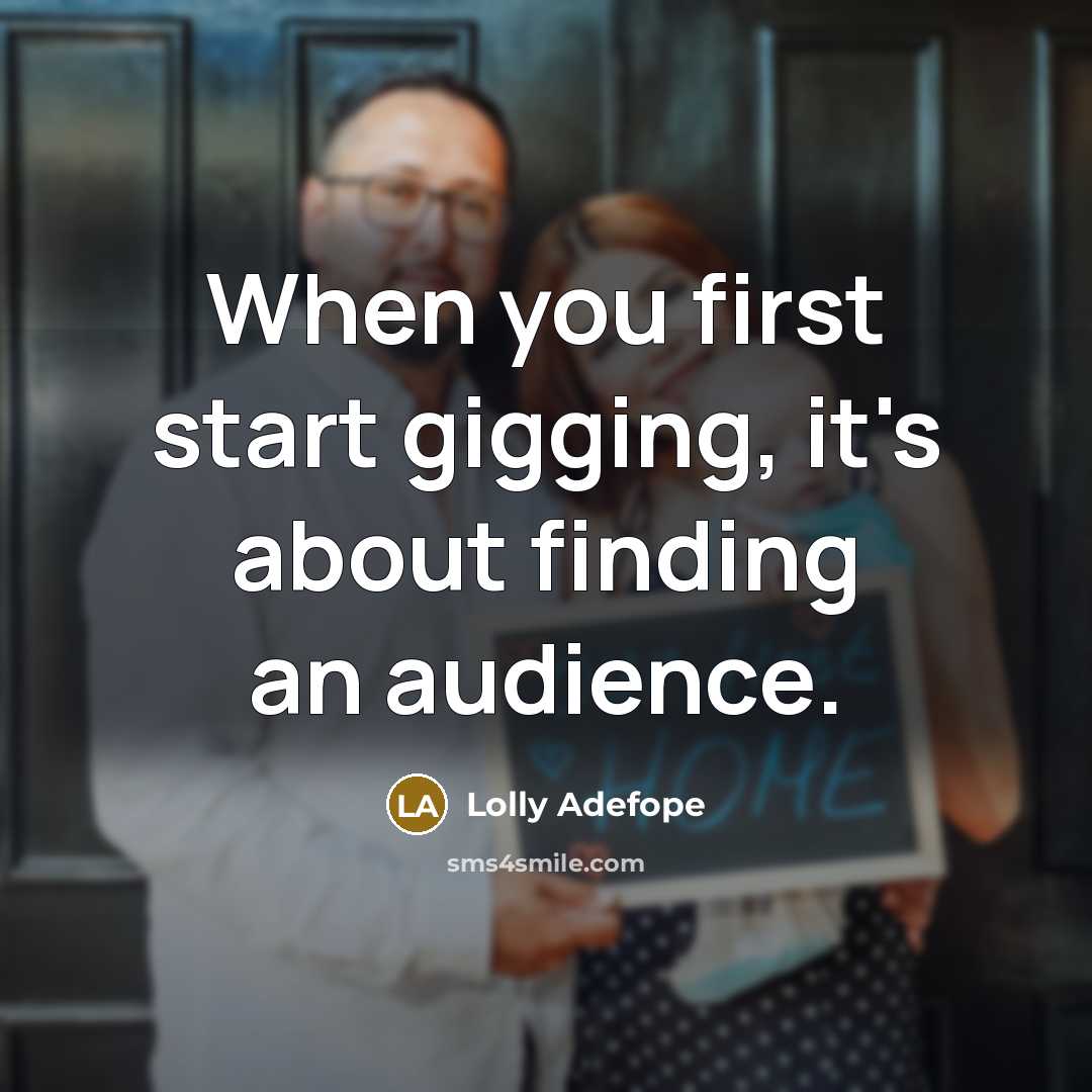 “When you first start gigging, it's about finding an audience.” quote by Lolly Adefope