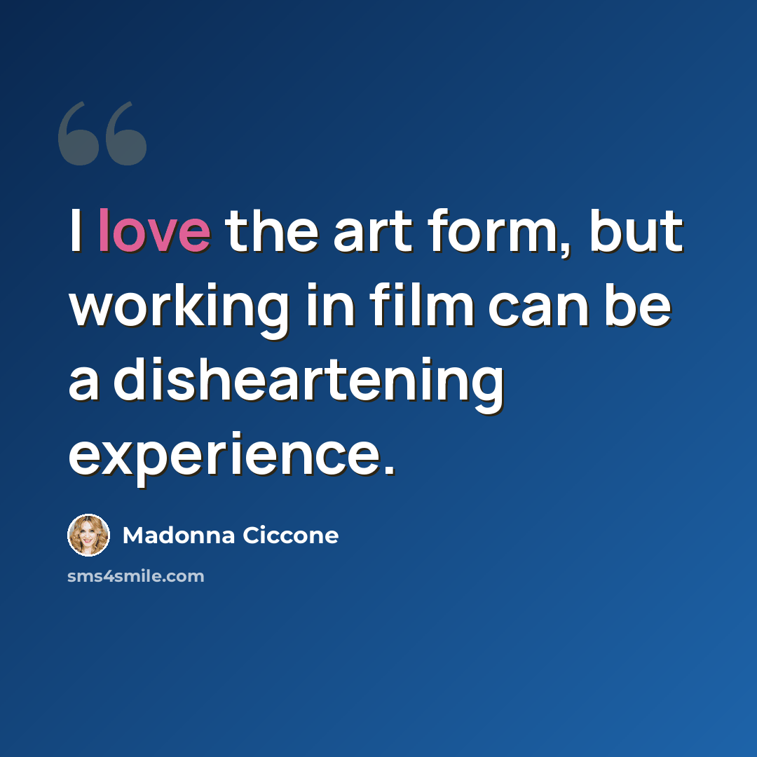 “I love the art form, but working in film can be a disheartening experience.” quote by Madonna Ciccone