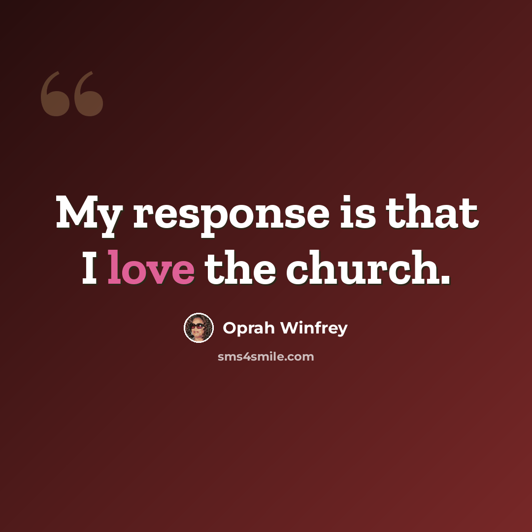 “My response is that I love the church.” quote by Oprah Winfrey