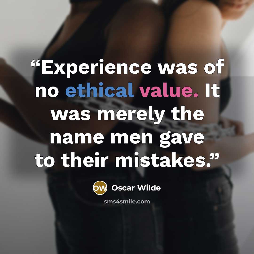 “Experience was of no ethical value. It was merely the name men gave to their mistakes.” quote by Oscar Wilde