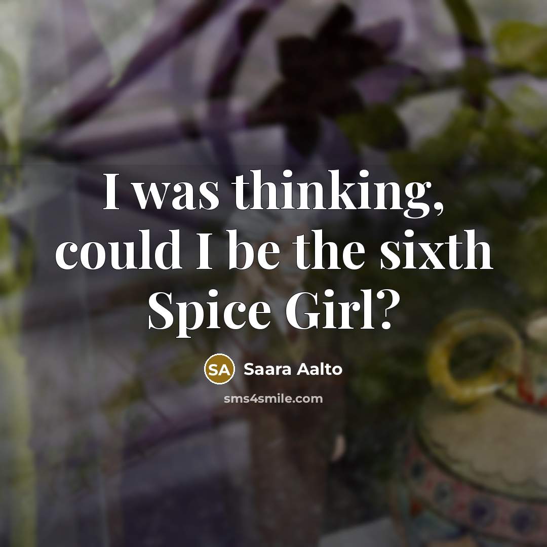 “I was thinking, could I be the sixth Spice Girl?” quote by Saara Aalto