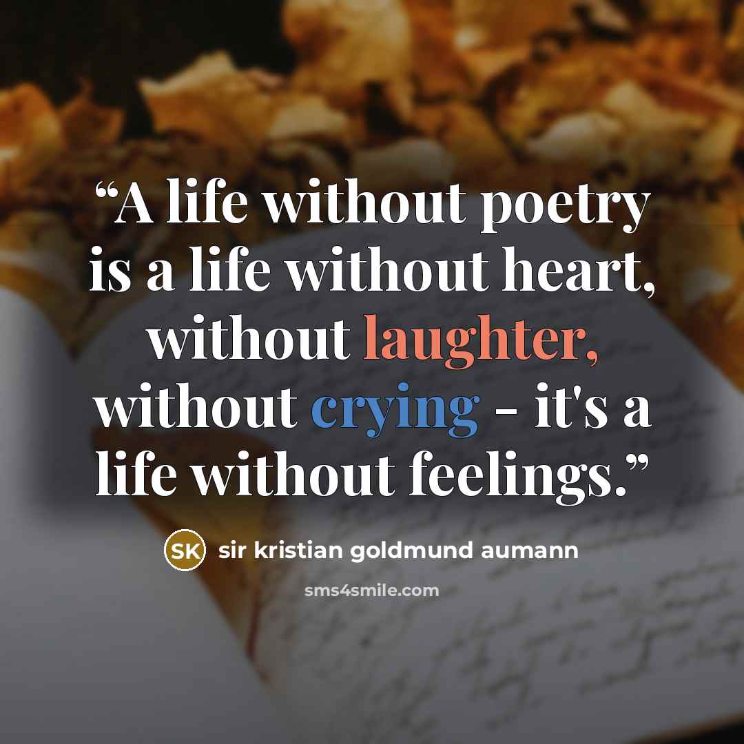 “A life without poetry is a life without heart, without laughter, without crying - it's a life without feelings.” quote by Sir Kristian Goldmund Aumann
