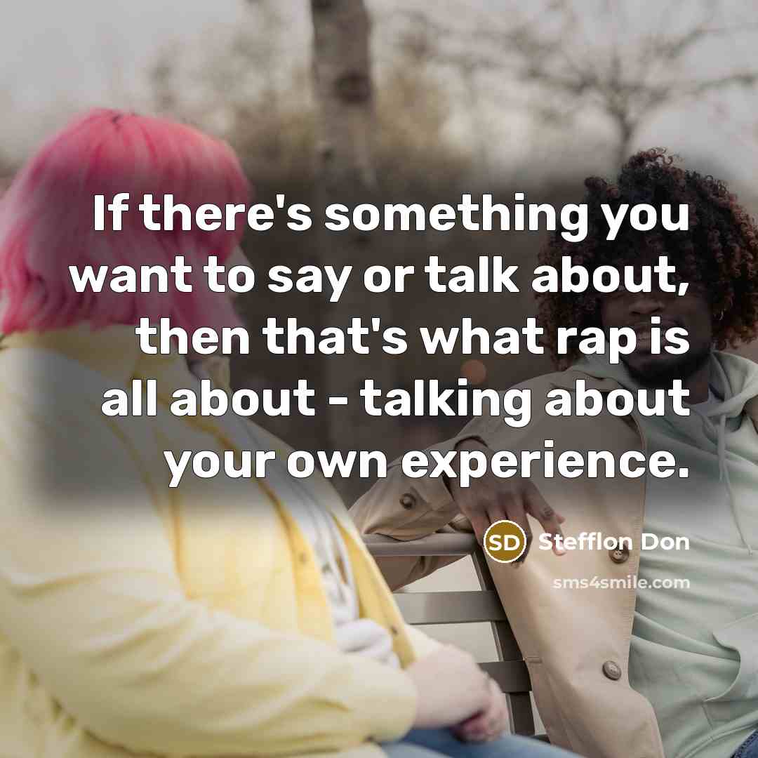 “If there's something you want to say or talk about, then that's what rap is all about - talking about your own experience.” quote by Stefflon Don