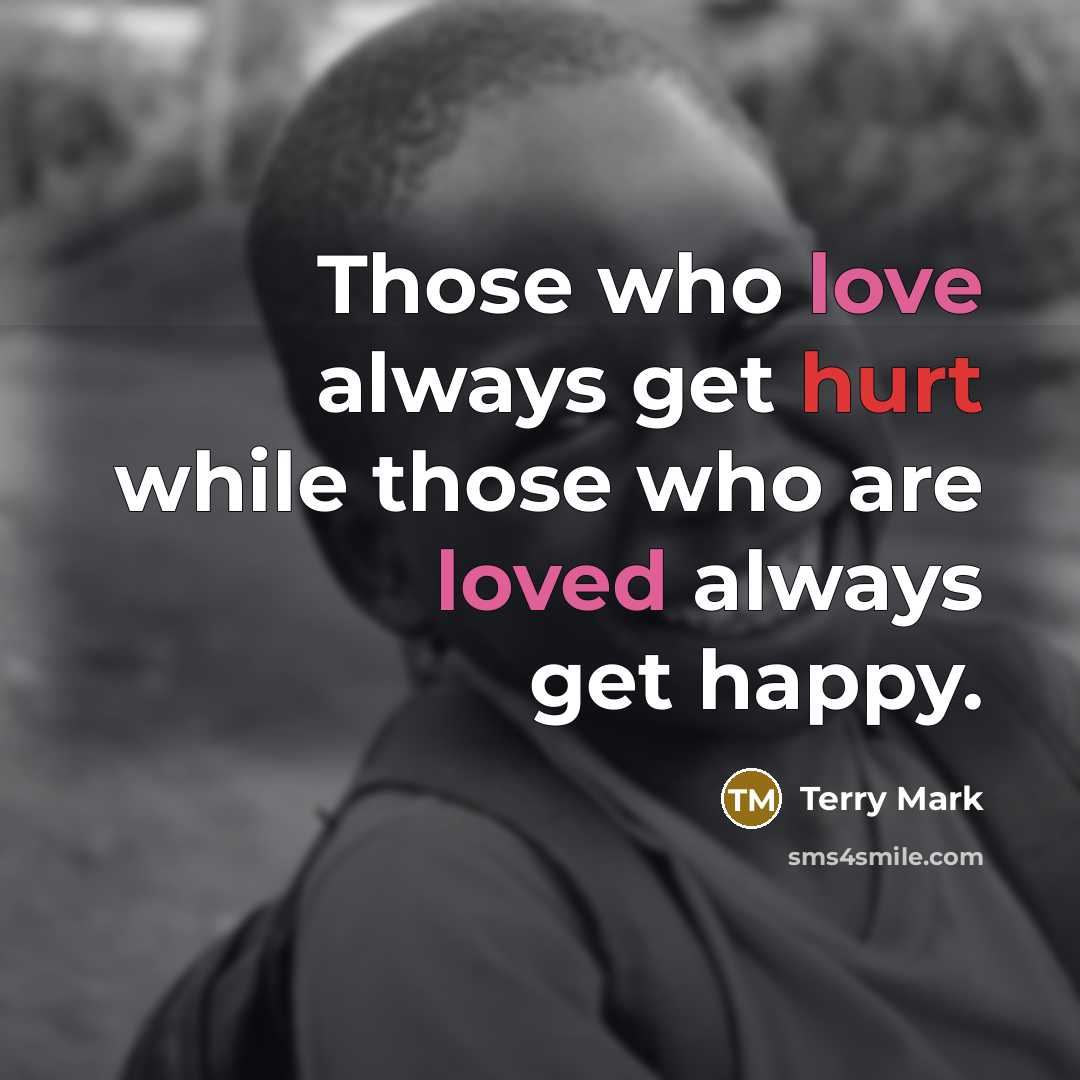 “Those who love always get hurt while those who are loved always get happy.” quote by Terry Mark