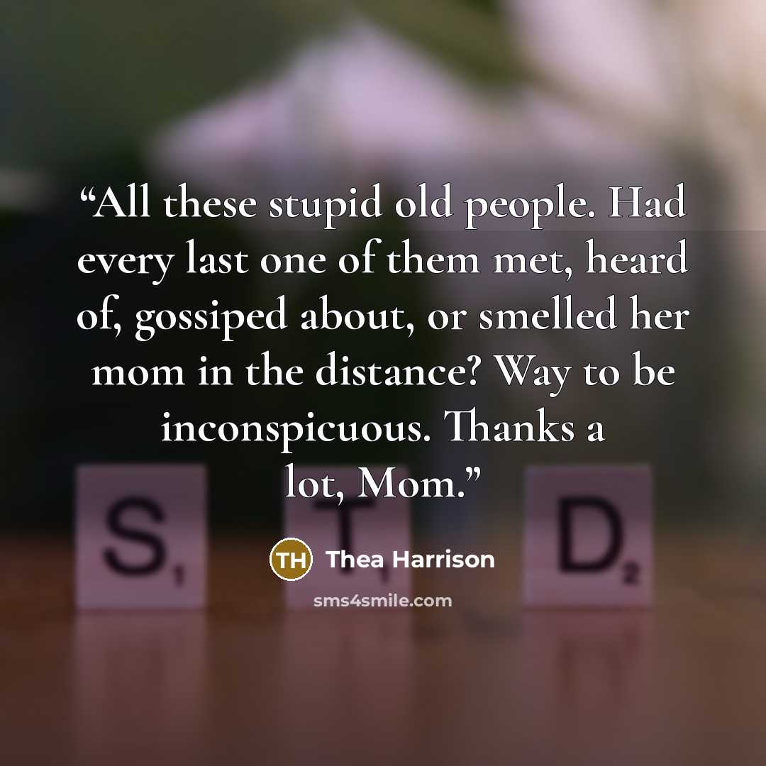 “All these stupid old people. Had every last one of them met, heard of, gossiped about, or smelled her mom in the distance? Way to be inconspicuous. Thanks a lot, Mom.” quote by Thea Harrison