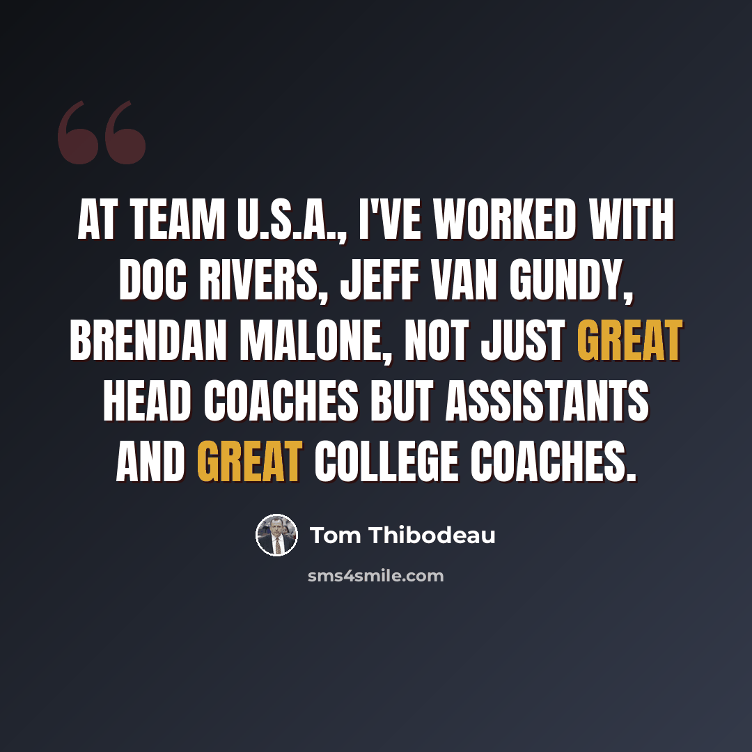 “At Team U.S.A., I've worked with Doc Rivers, Jeff Van Gundy, Brendan Malone, not just great head coaches but assistants and great college coaches.” quote by Tom Thibodeau