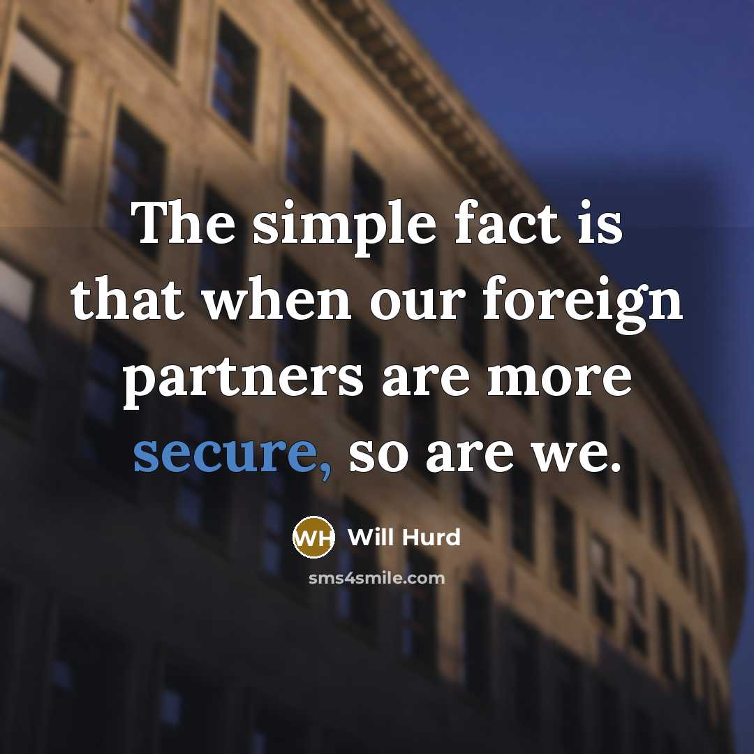 “The simple fact is that when our foreign partners are more secure, so are we.” quote by Will Hurd
