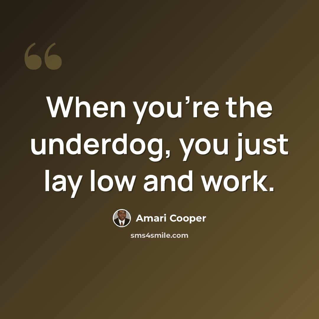 “When you're the underdog, you just lay low and work.” quote by Amari Cooper
