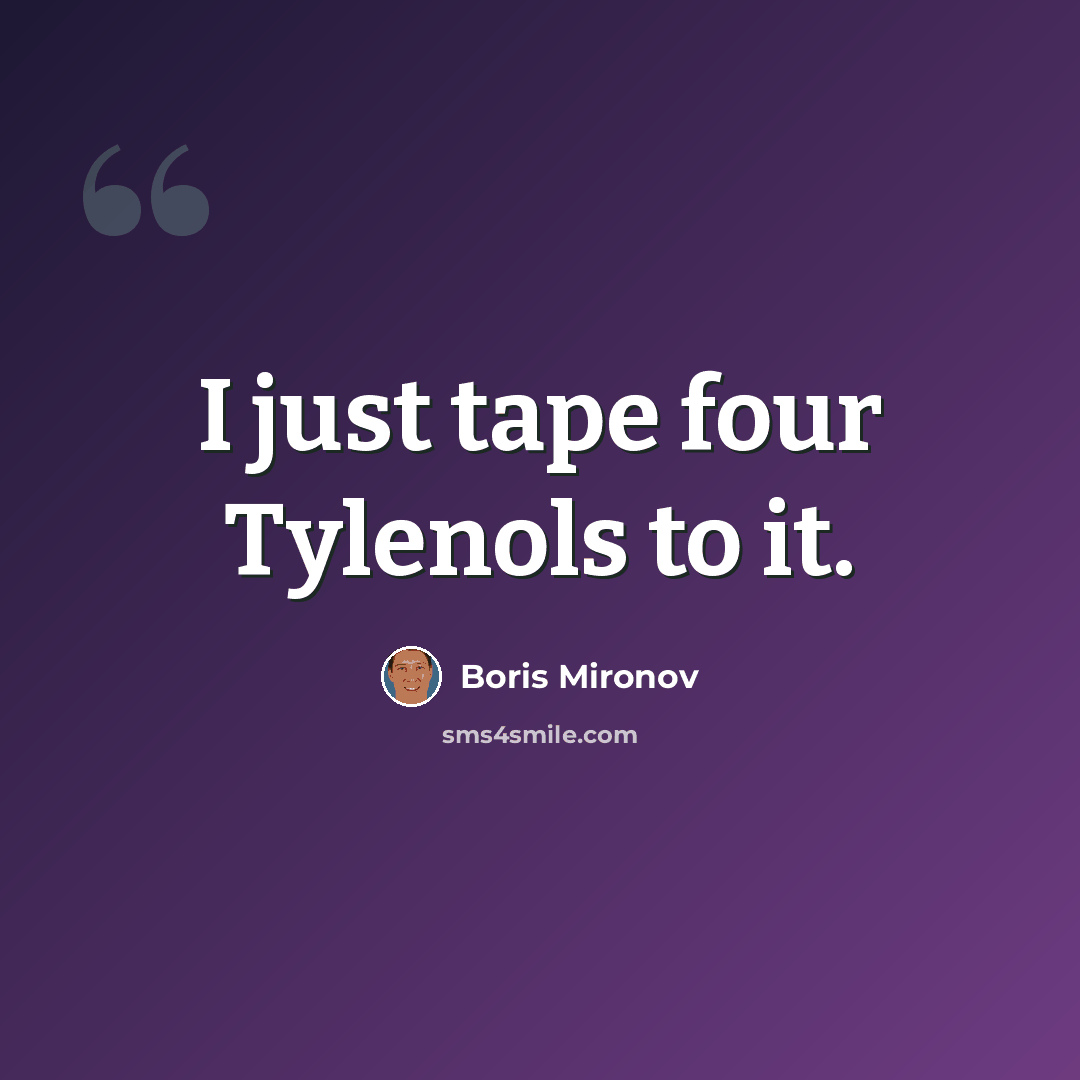 “I just tape four Tylenols to it.” quote by Boris Mironov