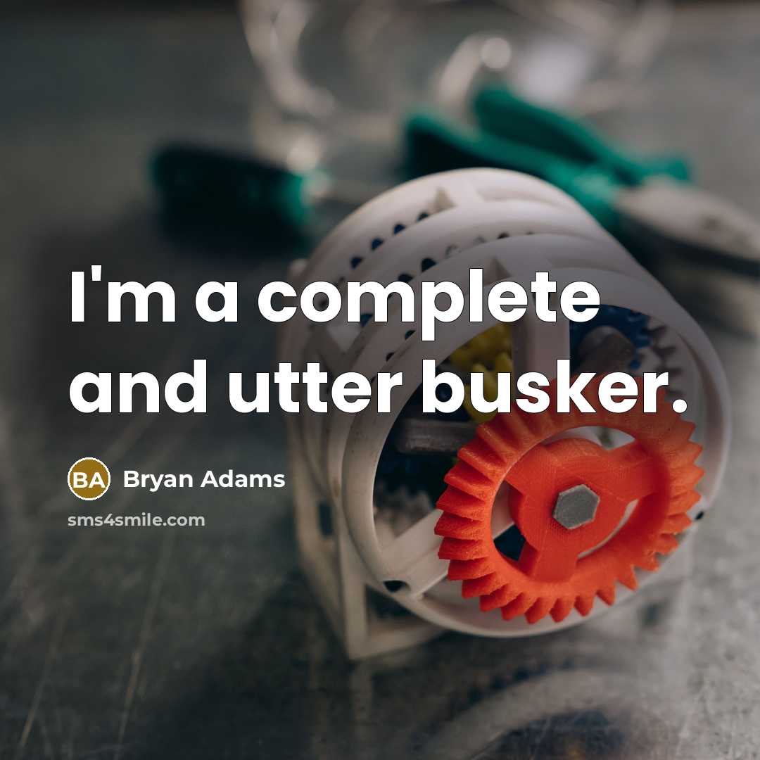 “I'm a complete and utter busker.” quote by Bryan Adams