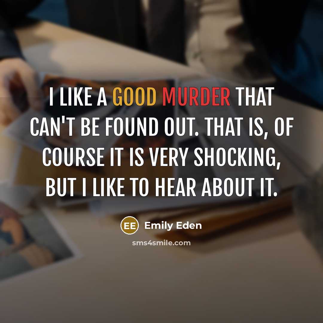 “I like a good murder that can't be found out. That is, of course it is very shocking, but I like to hear about it.” quote by Emily Eden