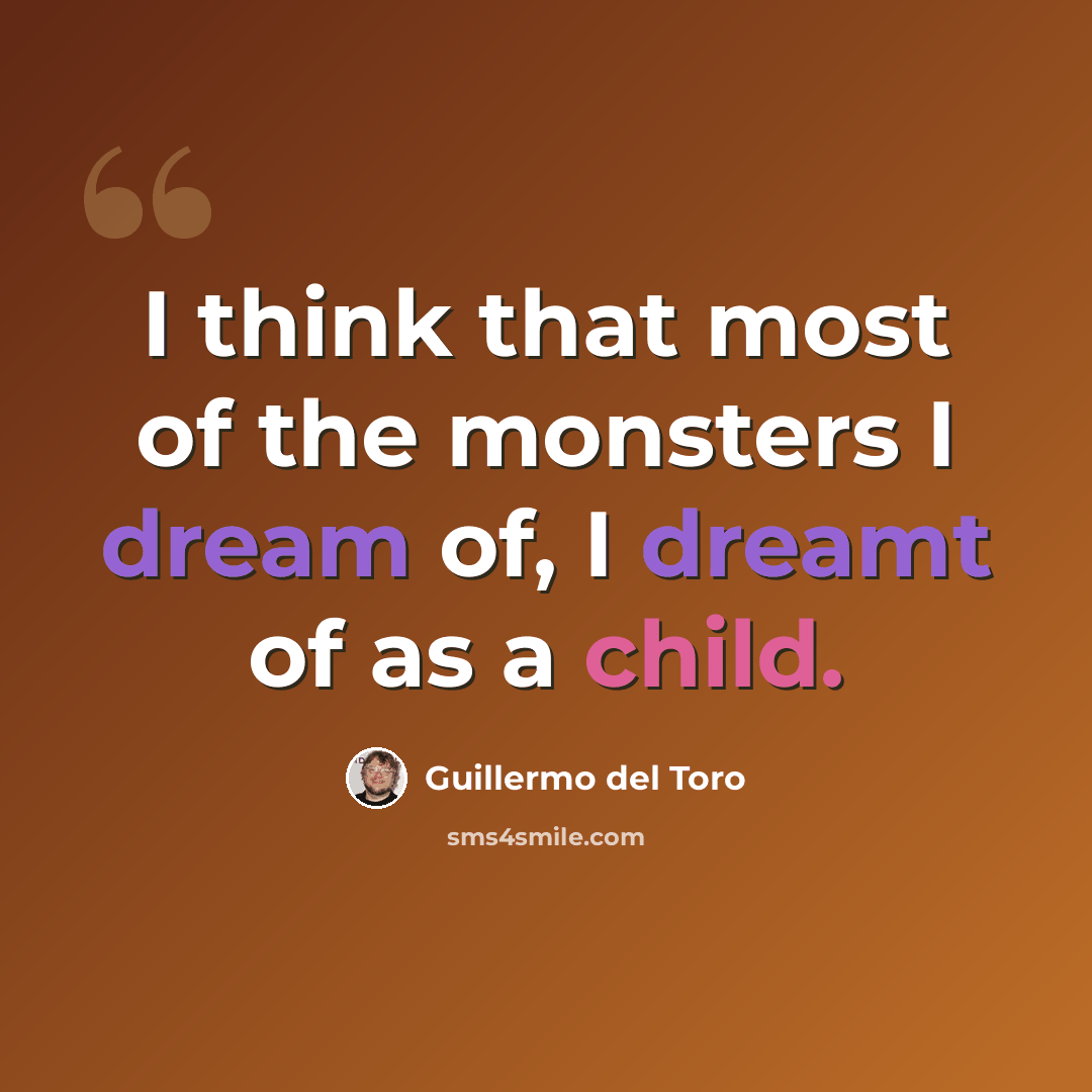 “I think that most of the monsters I dream of, I dreamt of as a child.” quote by Guillermo del Toro