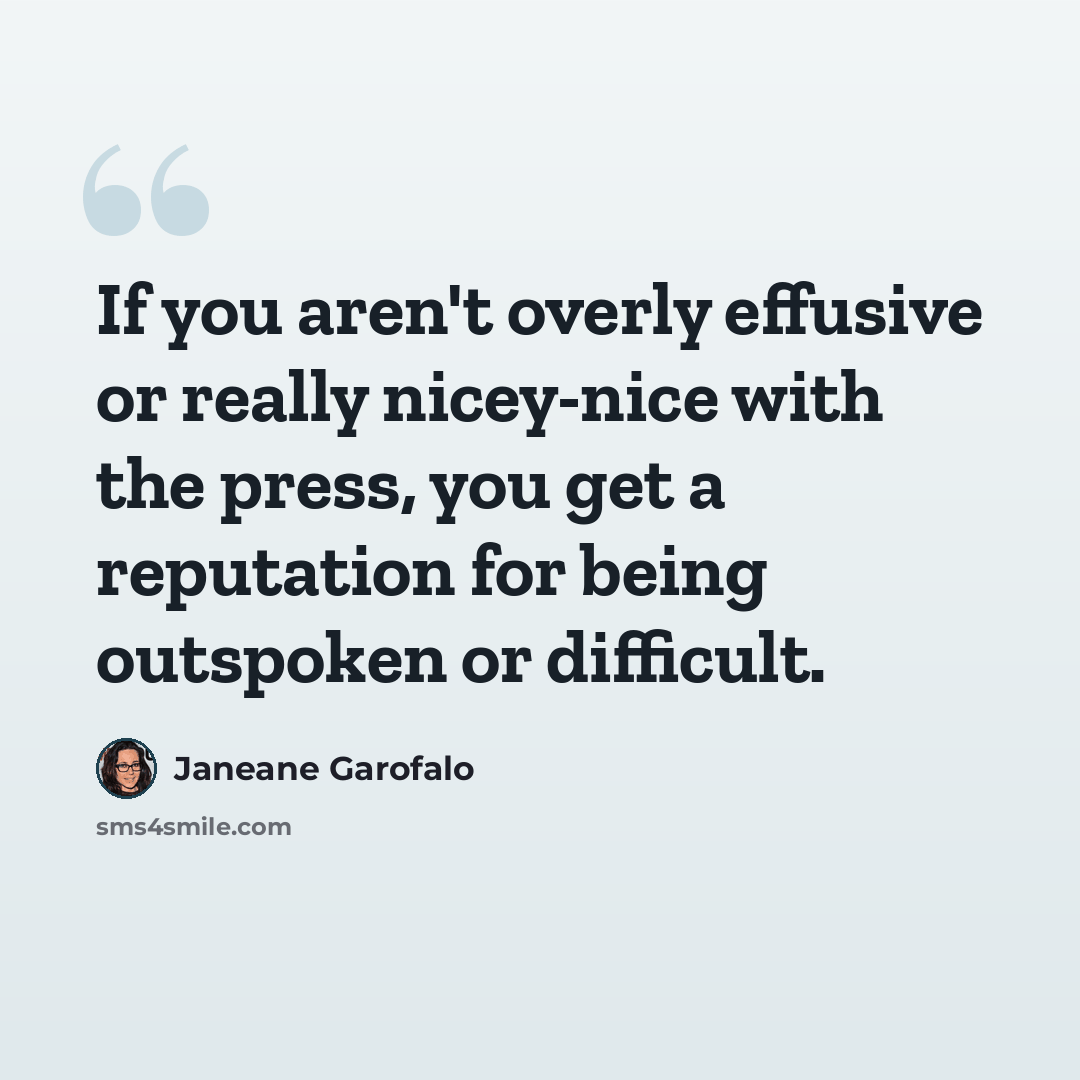 “If you aren't overly effusive or really nicey-nice with the press, you get a reputation for being outspoken or difficult.” quote by Janeane Garofalo