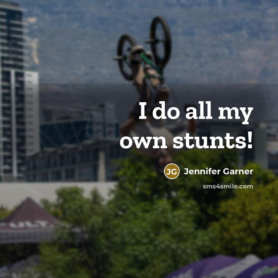 “I do all my own stunts!” quote by Jennifer Garner