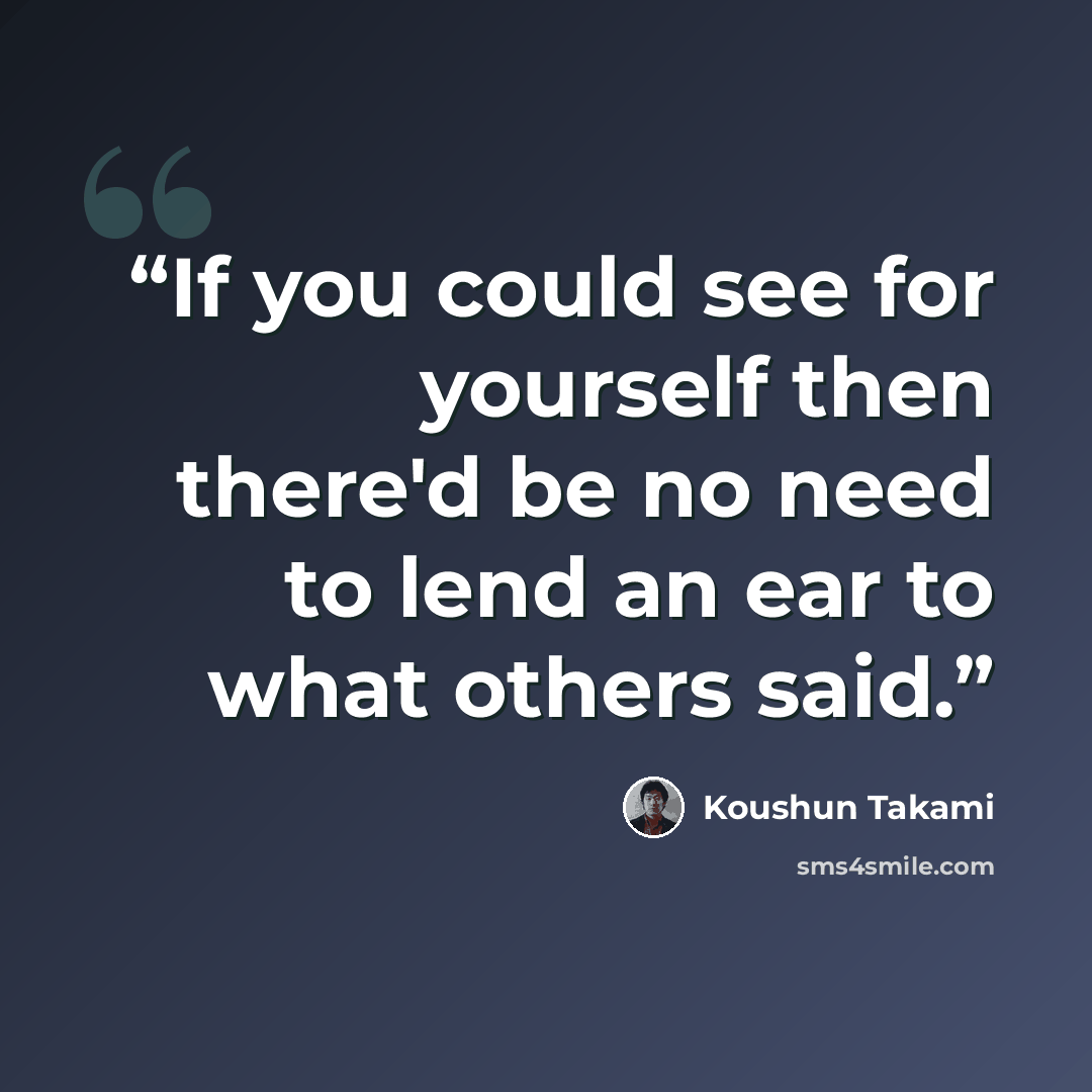 “If you could see for yourself then there'd be no need to lend an ear to what others said.” quote by Koushun Takami