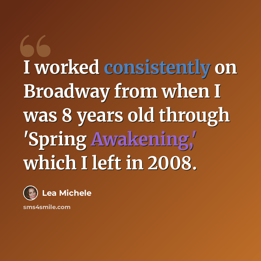 “I worked consistently on Broadway from when I was 8 years old through 'Spring Awakening,' which I left in 2008.” quote by Lea Michele