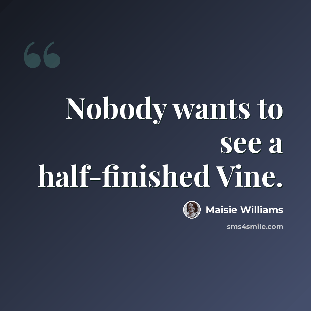 “Nobody wants to see a half-finished Vine.” quote by Maisie Williams