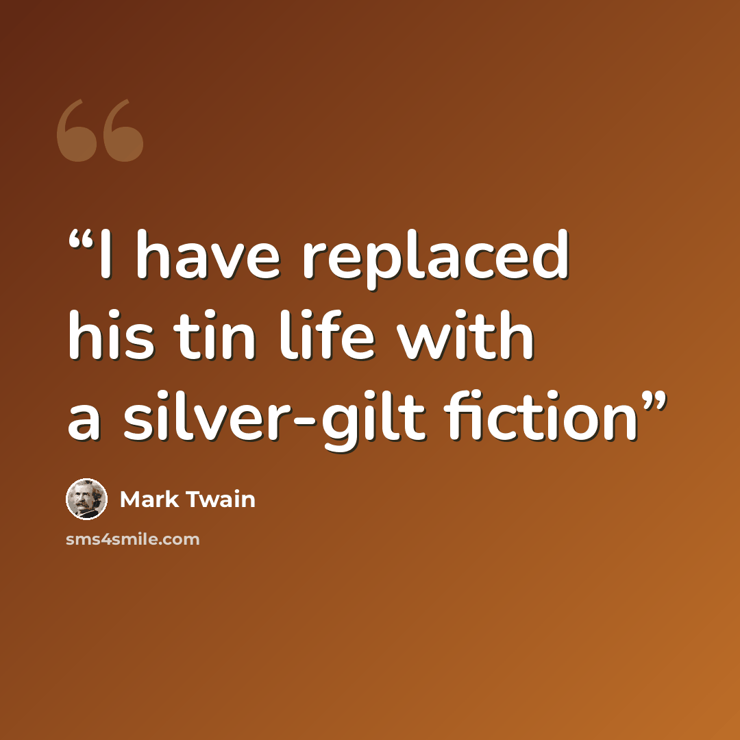 “I have replaced his tin life with a silver-gilt fiction” quote by Mark Twain