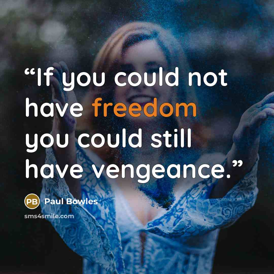 “If you could not have freedom you could still have vengeance.” quote by Paul Bowles