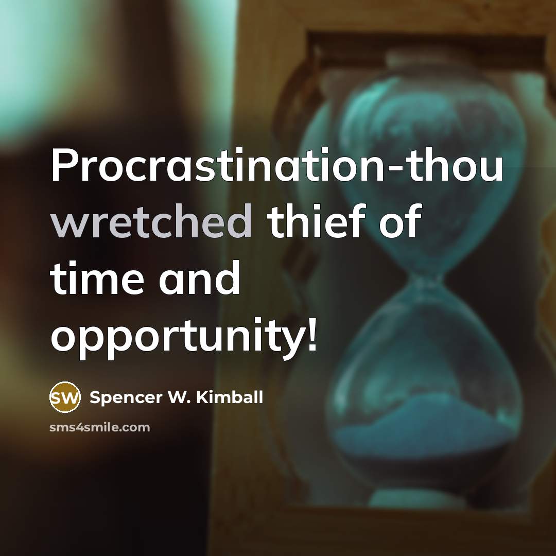 “Procrastination-thou wretched thief of time and opportunity!” quote by Spencer W. Kimball