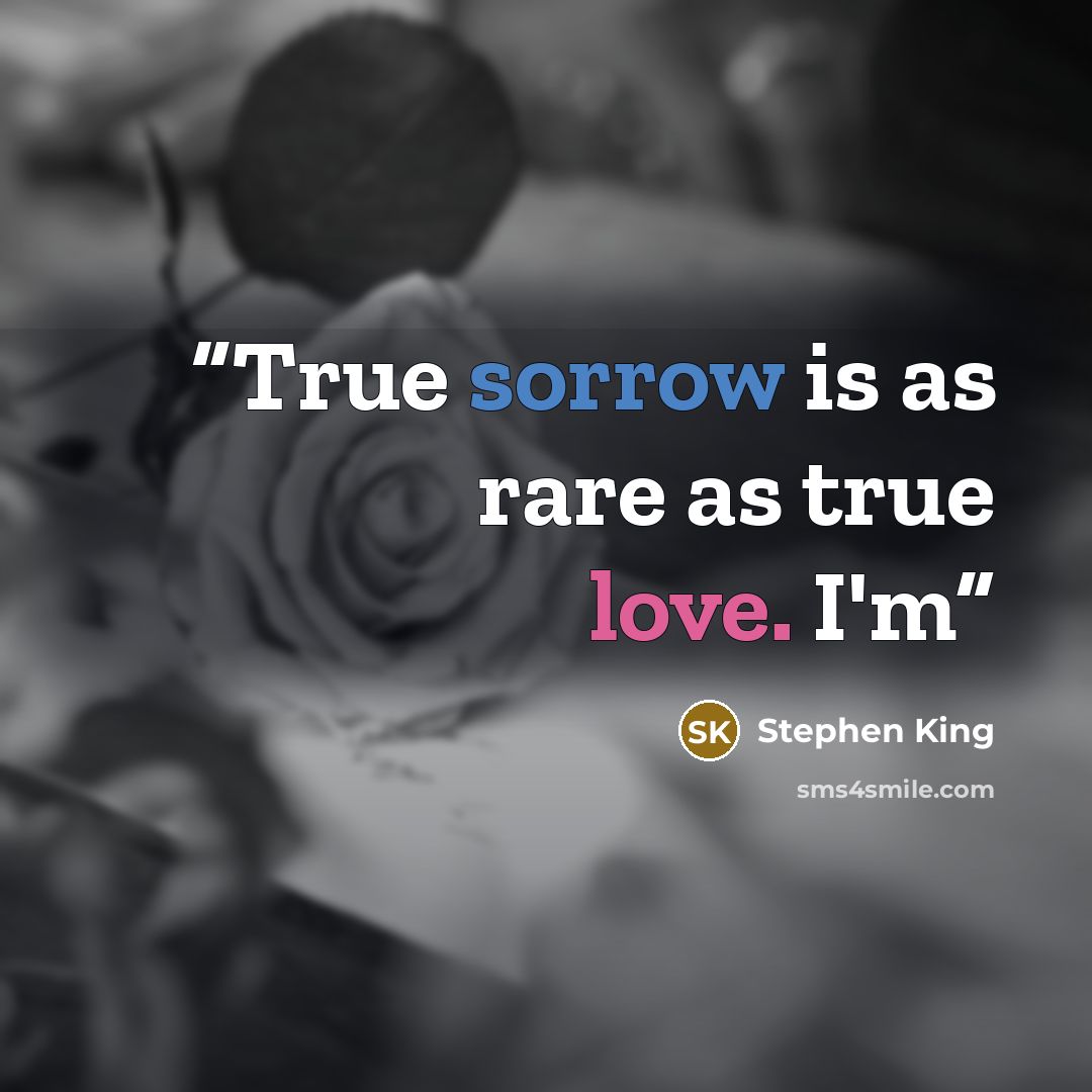 “True sorrow is as rare as true love. I'm” quote by Stephen King