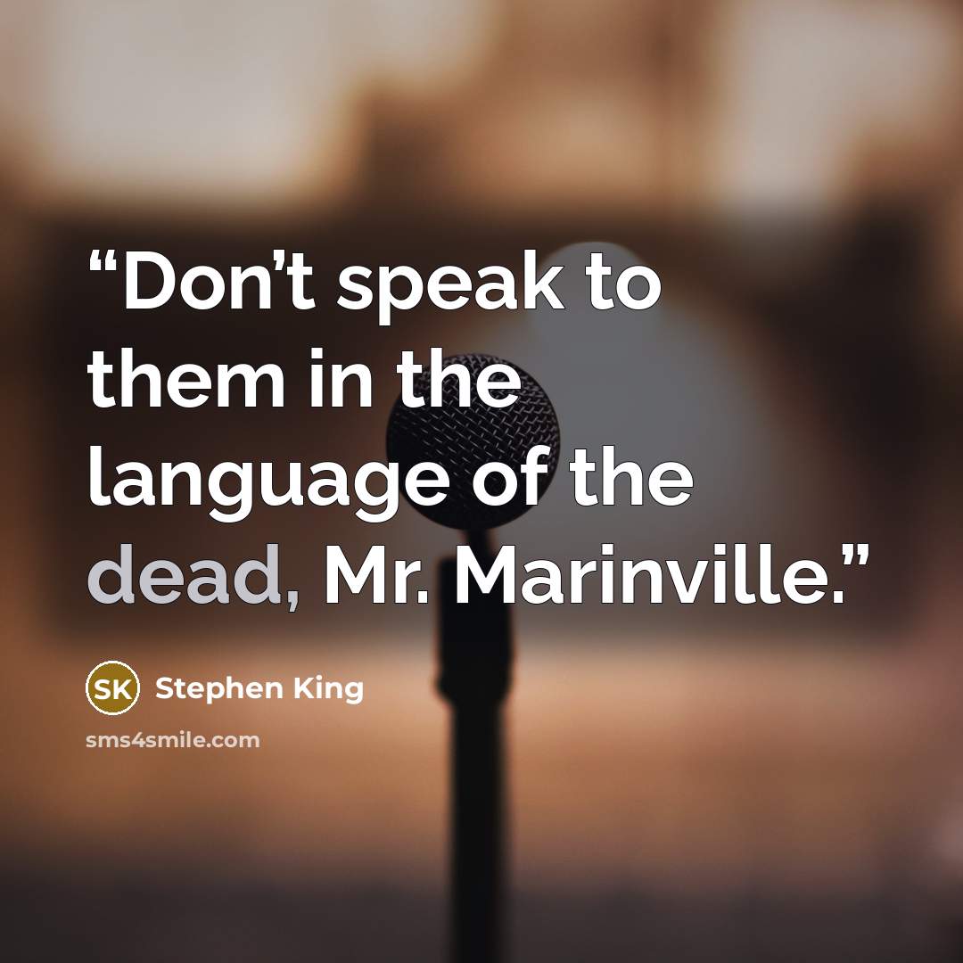 “Don’t speak to them in the language of the dead, Mr. Marinville.” quote by Stephen King
