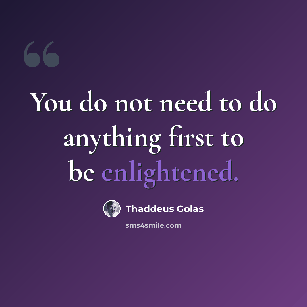 “You do not need to do anything first to be enlightened.” quote by Thaddeus Golas