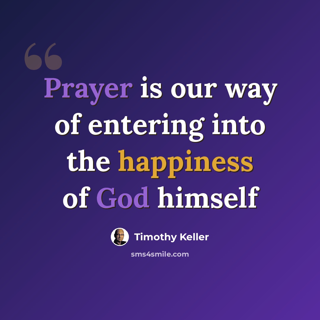 “Prayer is our way of entering into the happiness of God himself” quote by Timothy Keller