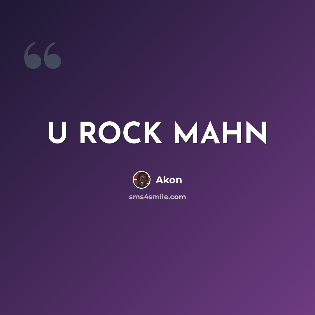 “U ROCK MAHN” quote by Akon