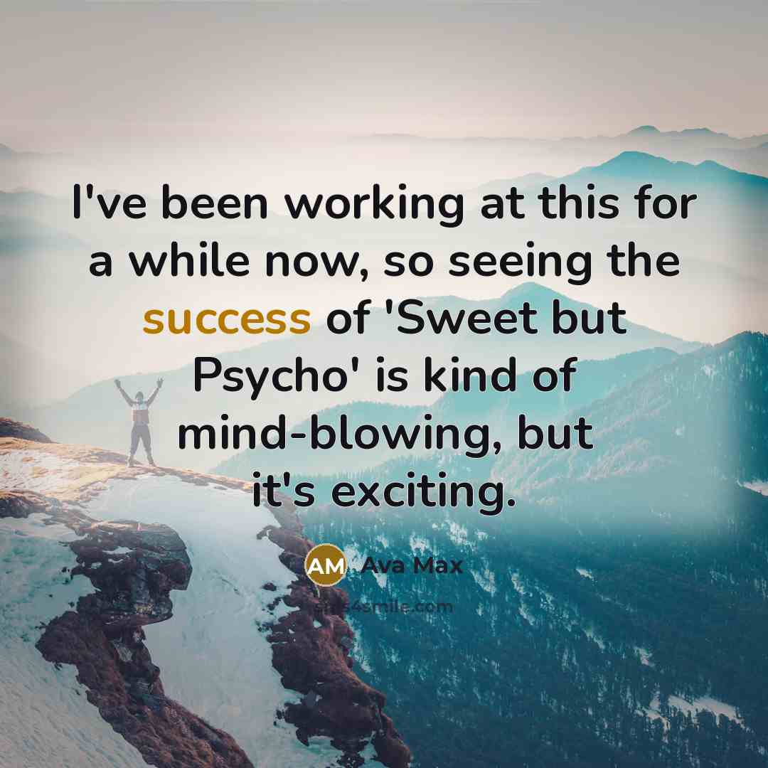 “I've been working at this for a while now, so seeing the success of 'Sweet but Psycho' is kind of mind-blowing, but it's exciting.” quote by Ava Max