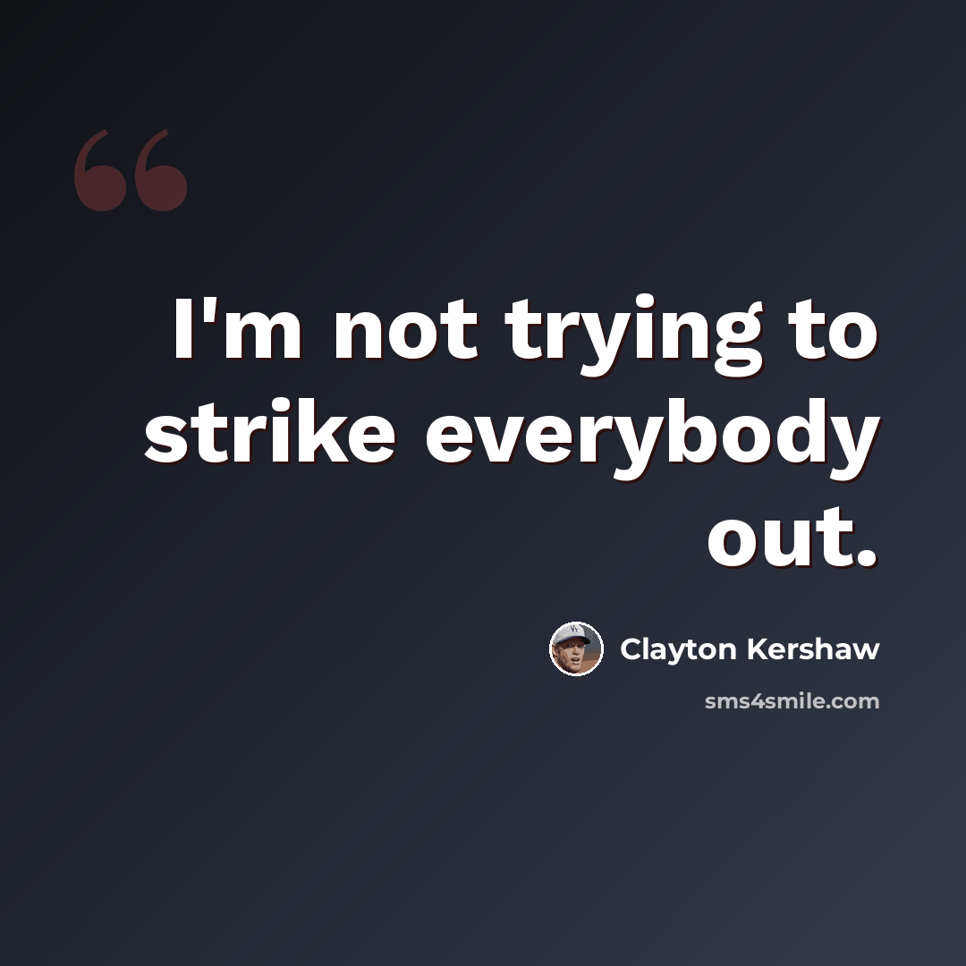 “I'm not trying to strike everybody out.” quote by Clayton Kershaw