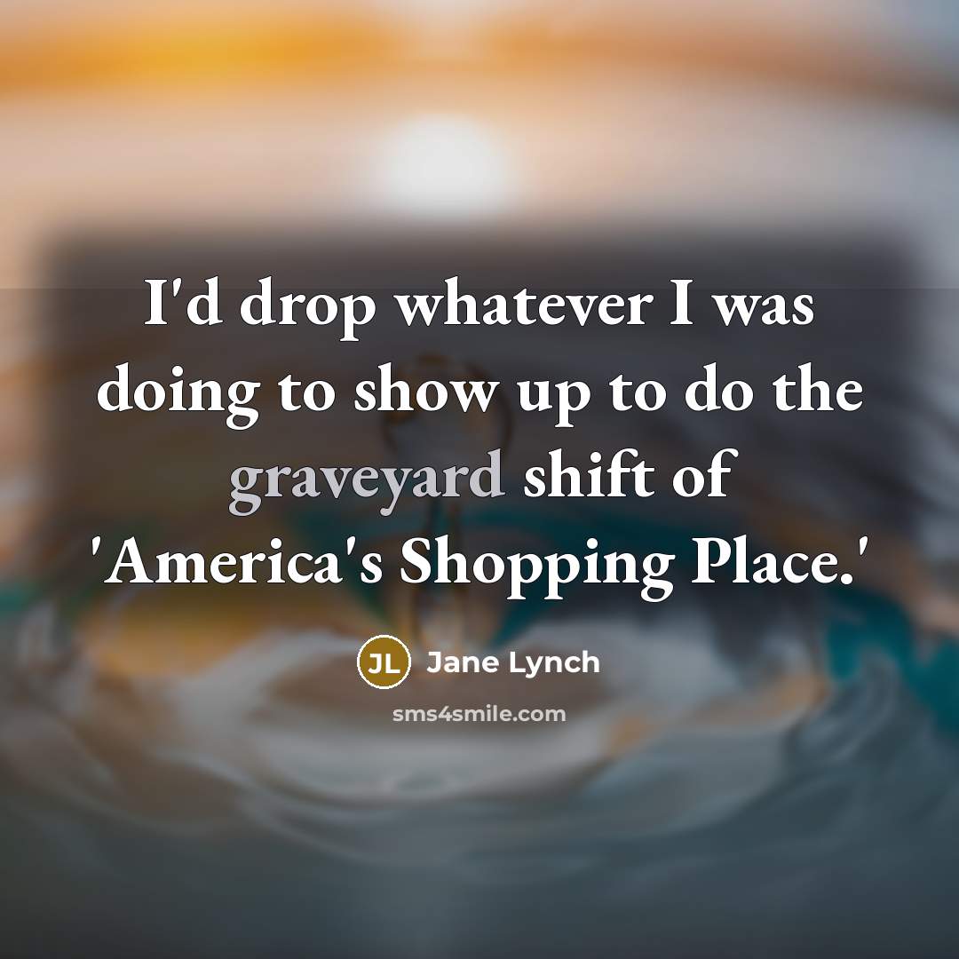 “I'd drop whatever I was doing to show up to do the graveyard shift of 'America's Shopping Place.'” quote by Jane Lynch