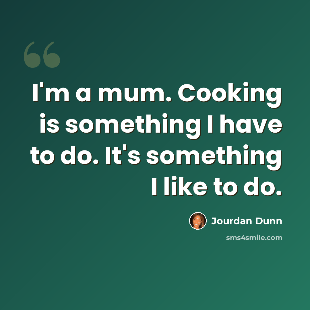 “I'm a mum. Cooking is something I have to do. It's something I like to do.” quote by Jourdan Dunn
