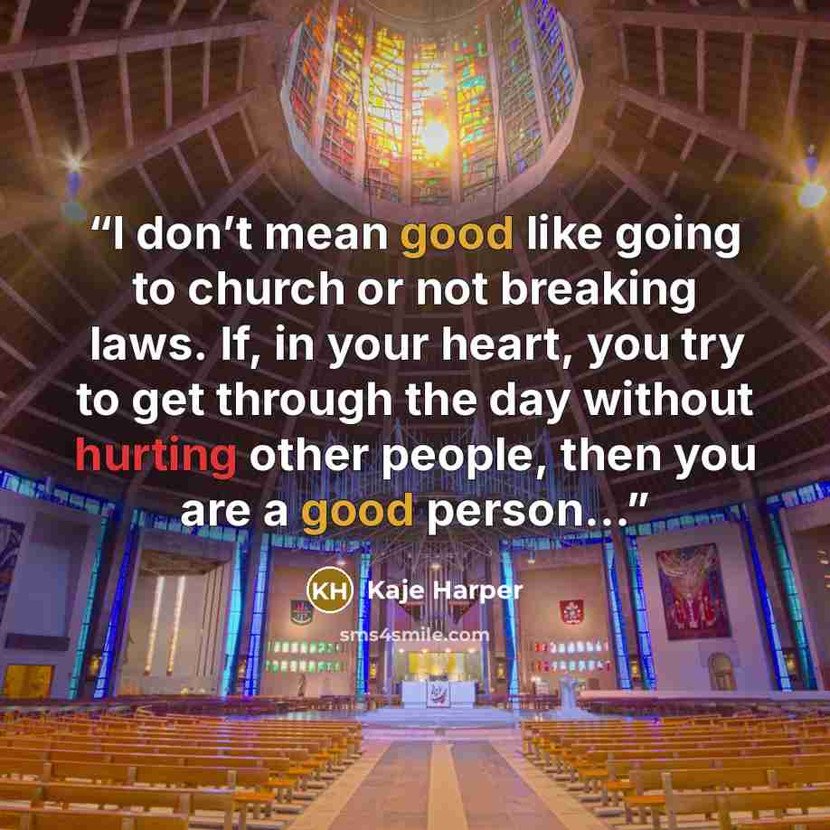 “I don’t mean good like going to church or not breaking laws. If, in your heart, you try to get through the day without hurting other people, then you are a good person...” quote by Kaje Harper