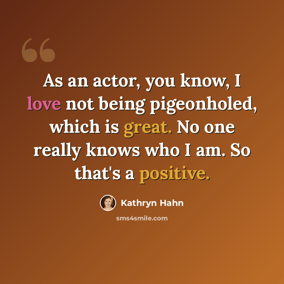 “As an actor, you know, I love not being pigeonholed, which is great. No one really knows who I am. So that's a positive.” quote by Kathryn Hahn