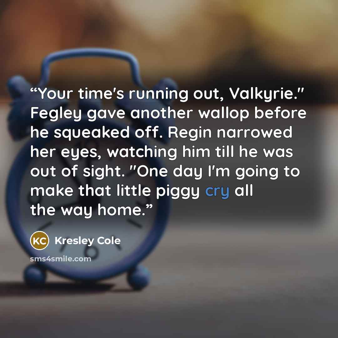 “Your time's running out, Valkyrie." Fegley gave another wallop before he squeaked off. Regin narrowed her eyes, watching him till he was out of sight. "One day I'm going to make that little piggy cry all the way home.” quote by Kresley Cole