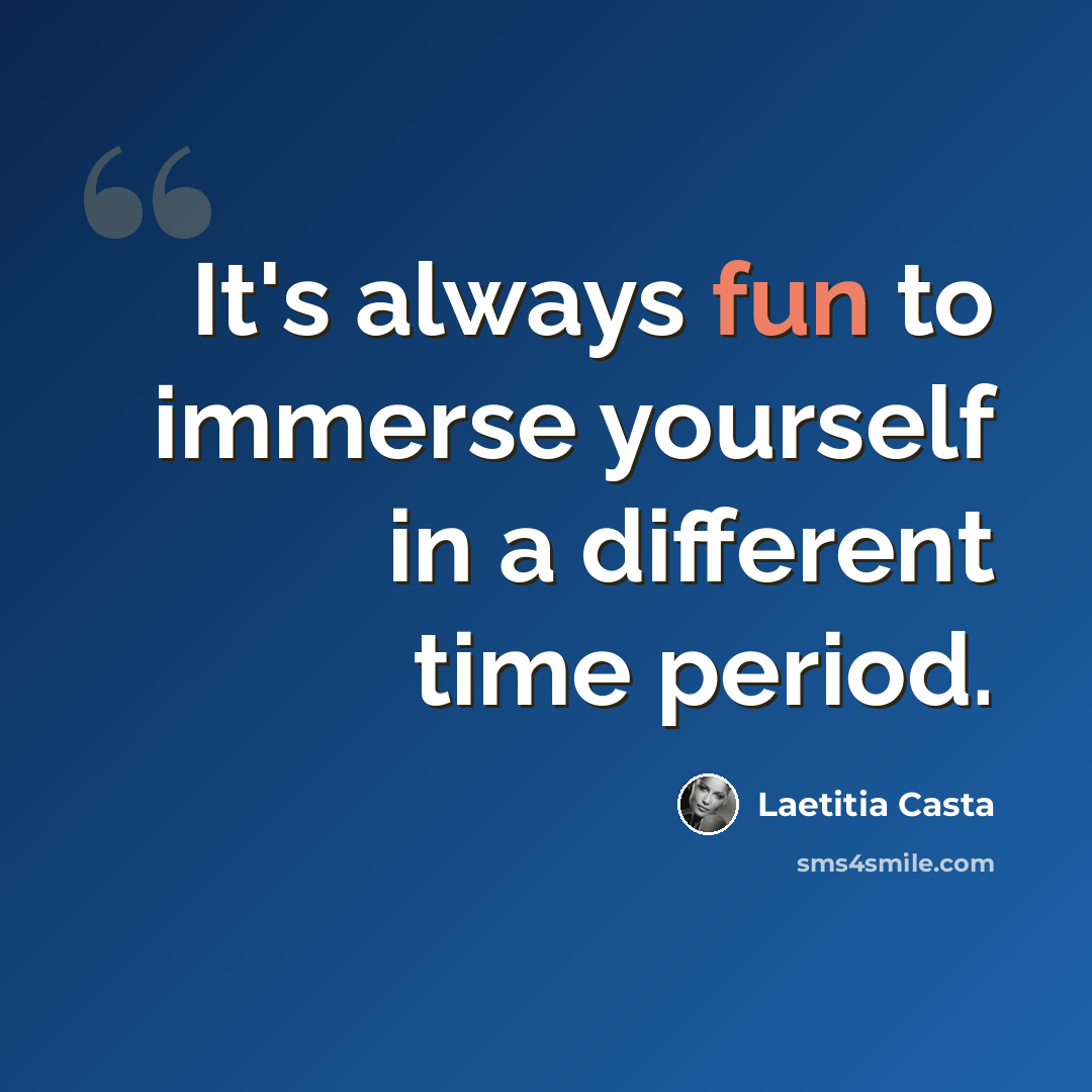 “It's always fun to immerse yourself in a different time period.” quote by Laetitia Casta