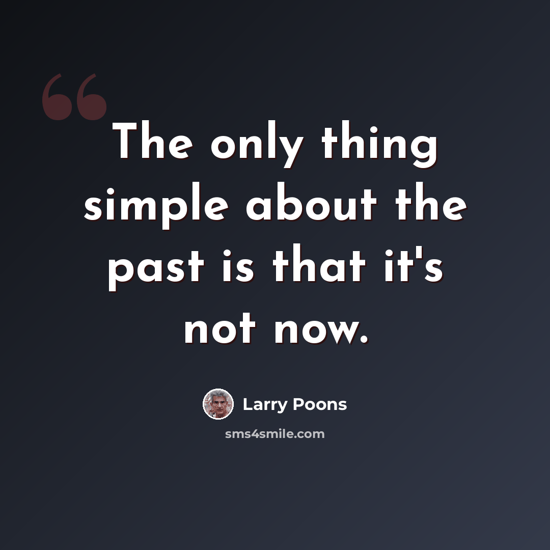 “The only thing simple about the past is that it's not now.” quote by Larry Poons