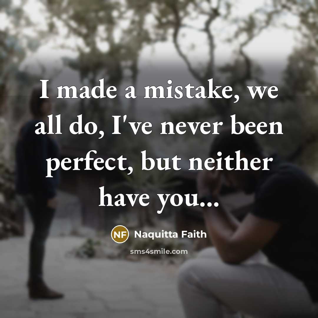 “I made a mistake, we all do, I've never been perfect, but neither have you...” quote by Naquitta Faith