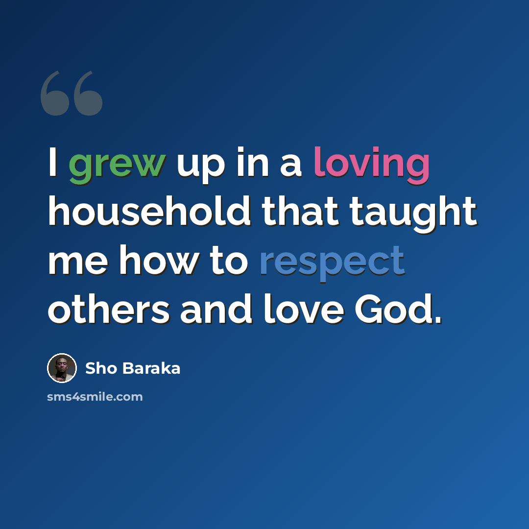 “I grew up in a loving household that taught me how to respect others and love God.” quote by Sho Baraka