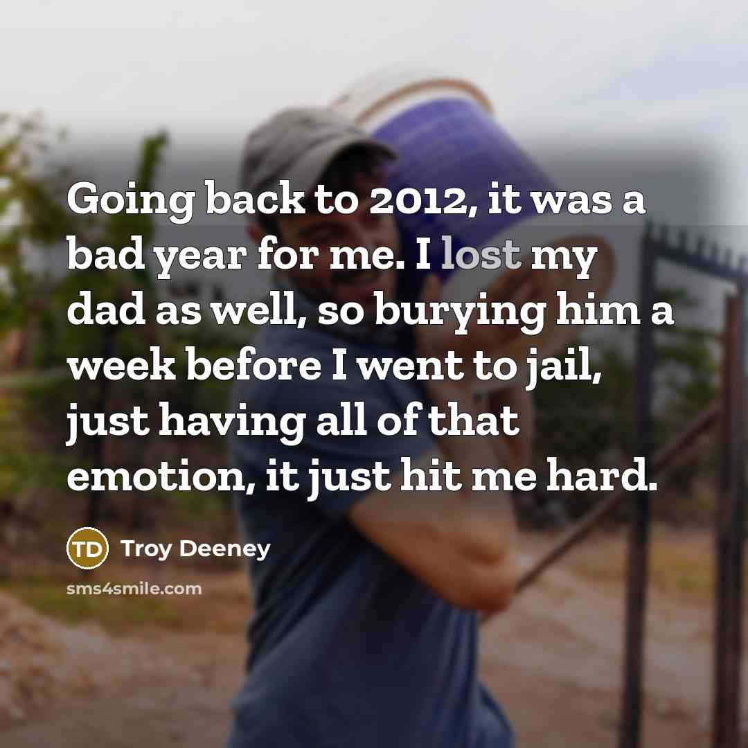 “Going back to 2012, it was a bad year for me. I lost my dad as well, so burying him a week before I went to jail, just having all of that emotion, it just hit me hard.” quote by Troy Deeney