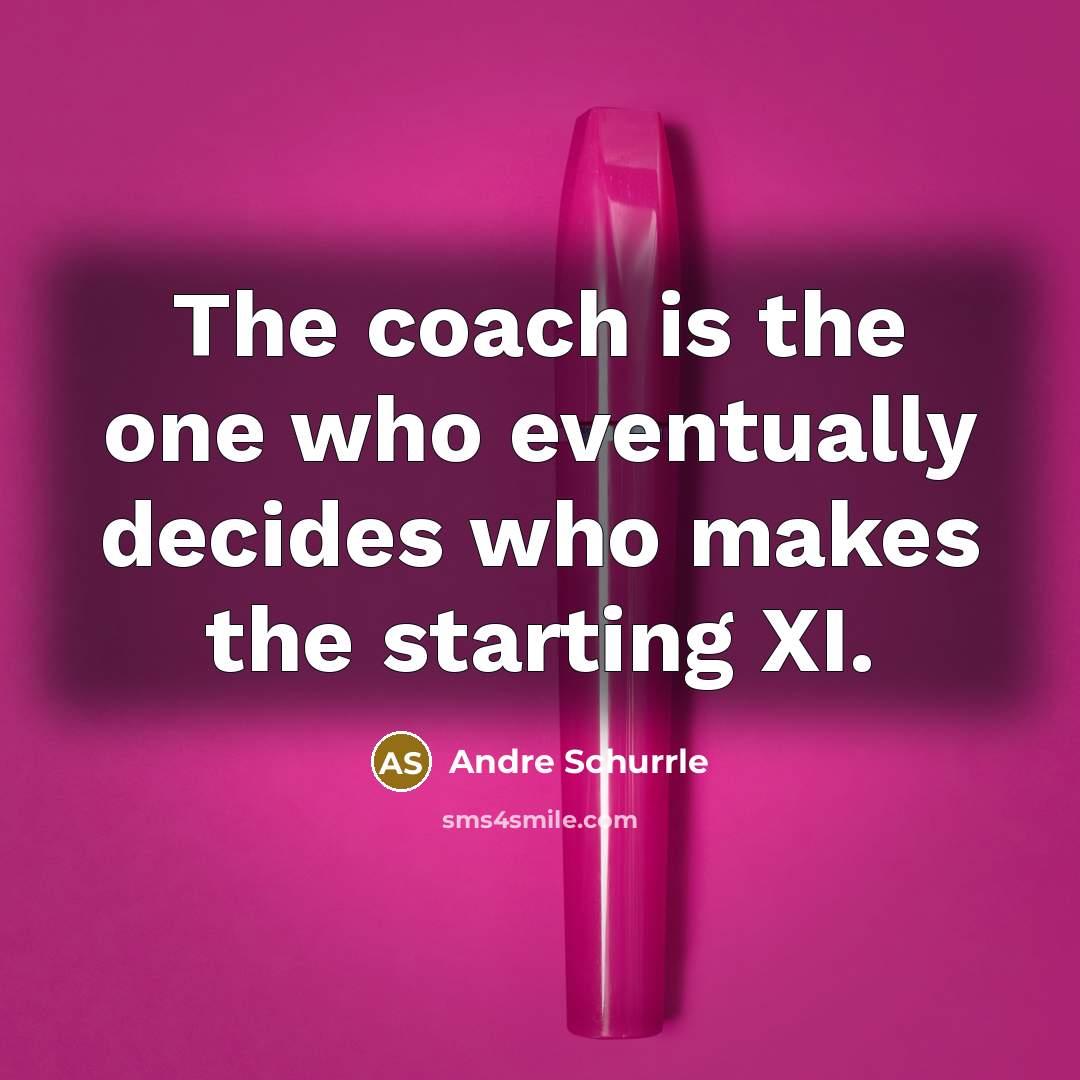“The coach is the one who eventually decides who makes the starting XI.” quote by Andre Schurrle