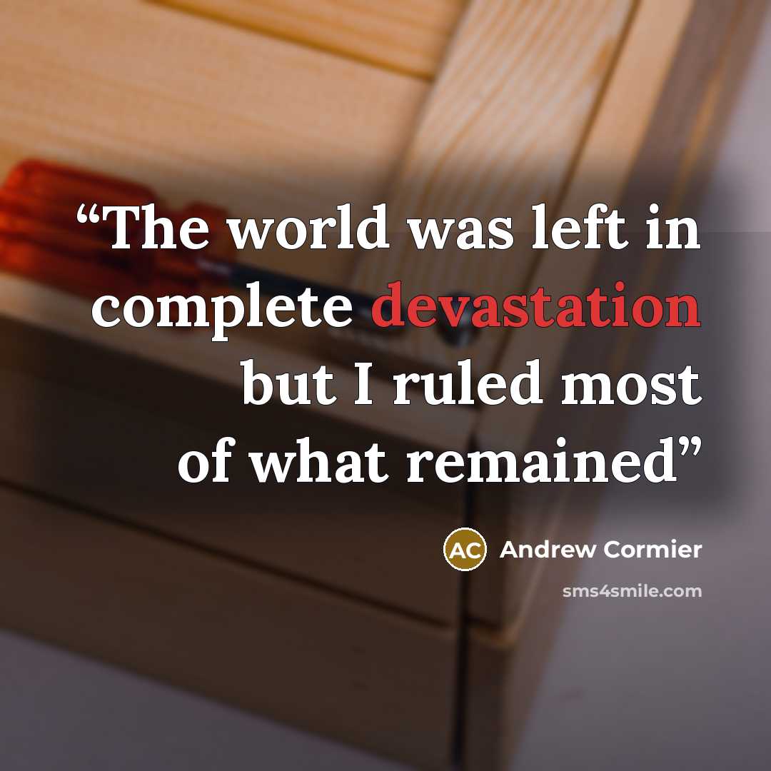 “The world was left in complete devastation but I ruled most of what remained” quote by Andrew Cormier