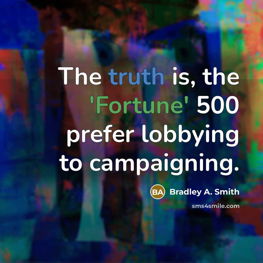 “The truth is, the 'Fortune' 500 prefer lobbying to campaigning.” quote by Bradley A. Smith