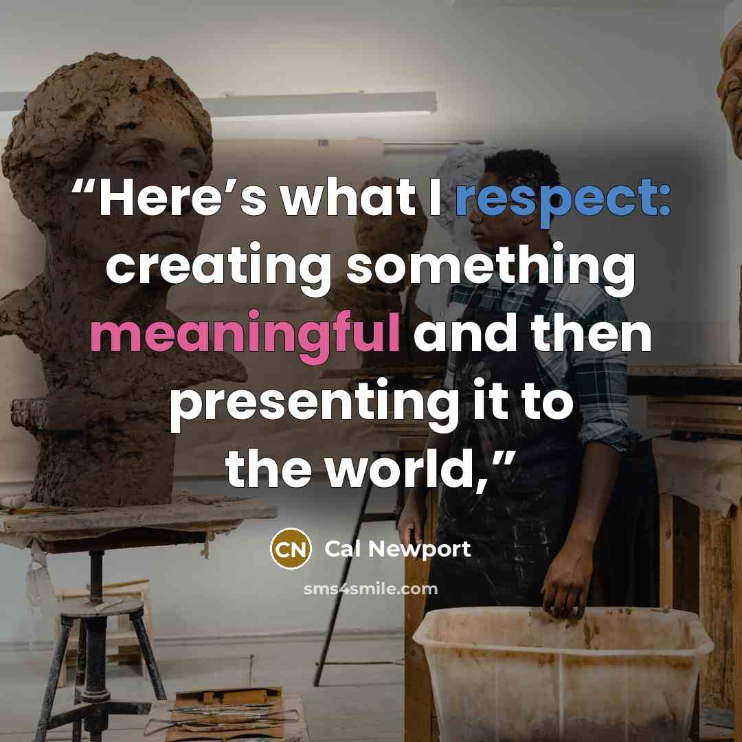 “Here’s what I respect: creating something meaningful and then presenting it to the world,” quote by Cal Newport