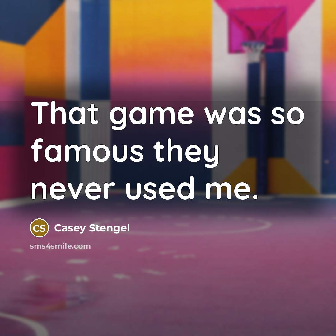 “That game was so famous they never used me.” quote by Casey Stengel