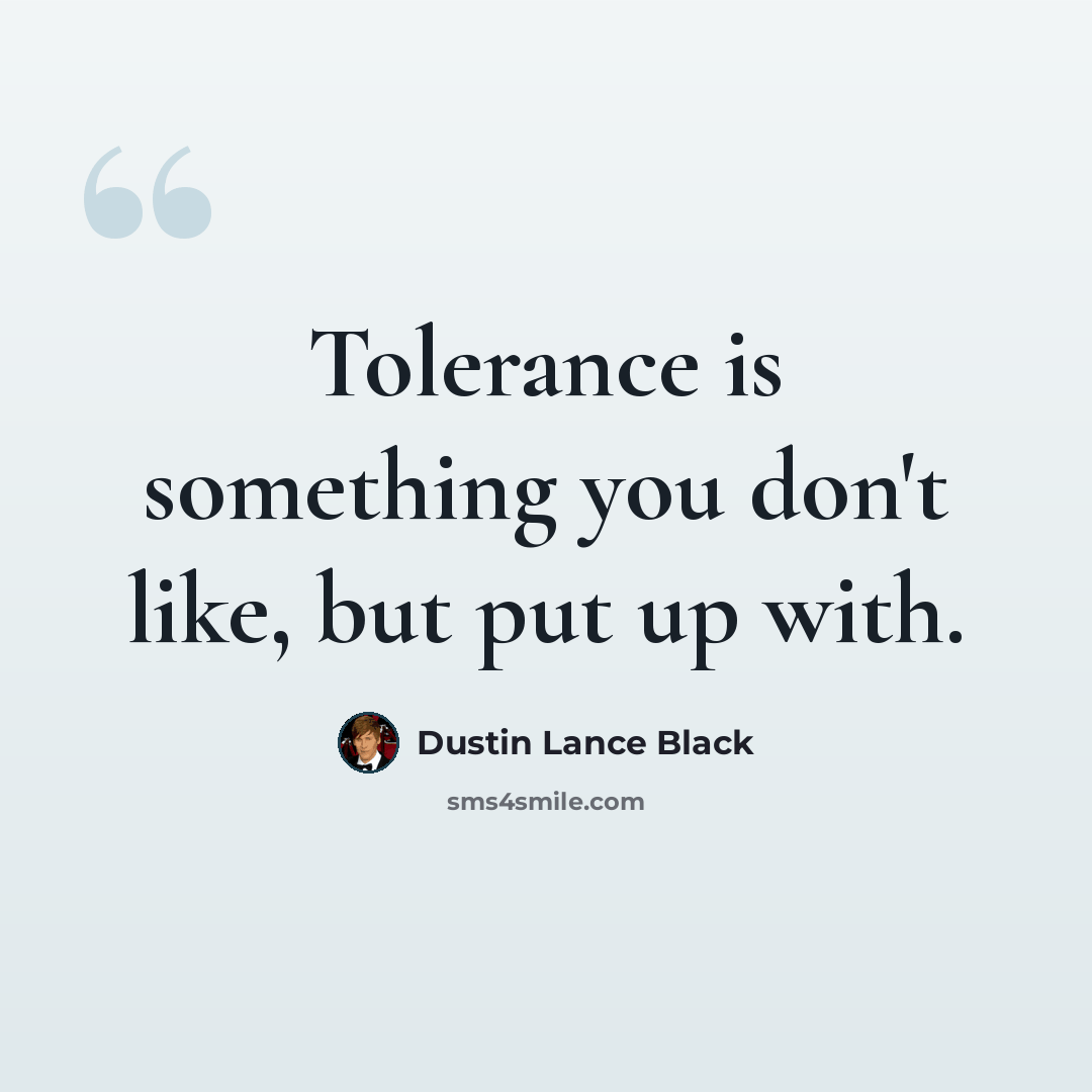 “Tolerance is something you don't like, but put up with.” quote by Dustin Lance Black