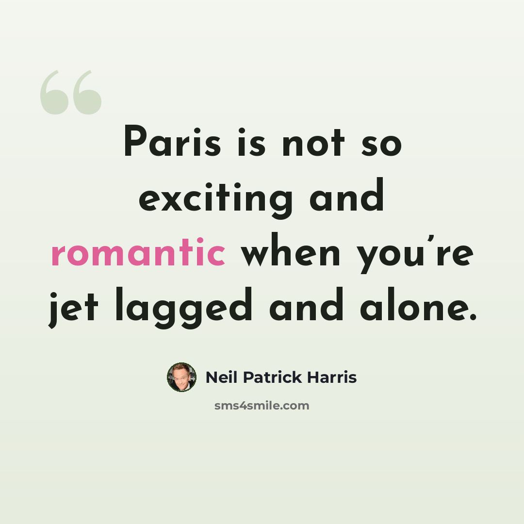 “Paris is not so exciting and romantic when you’re jet lagged and alone.” quote by Neil Patrick Harris