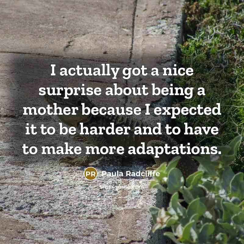 “I actually got a nice surprise about being a mother because I expected it to be harder and to have to make more adaptations.” quote by Paula Radcliffe