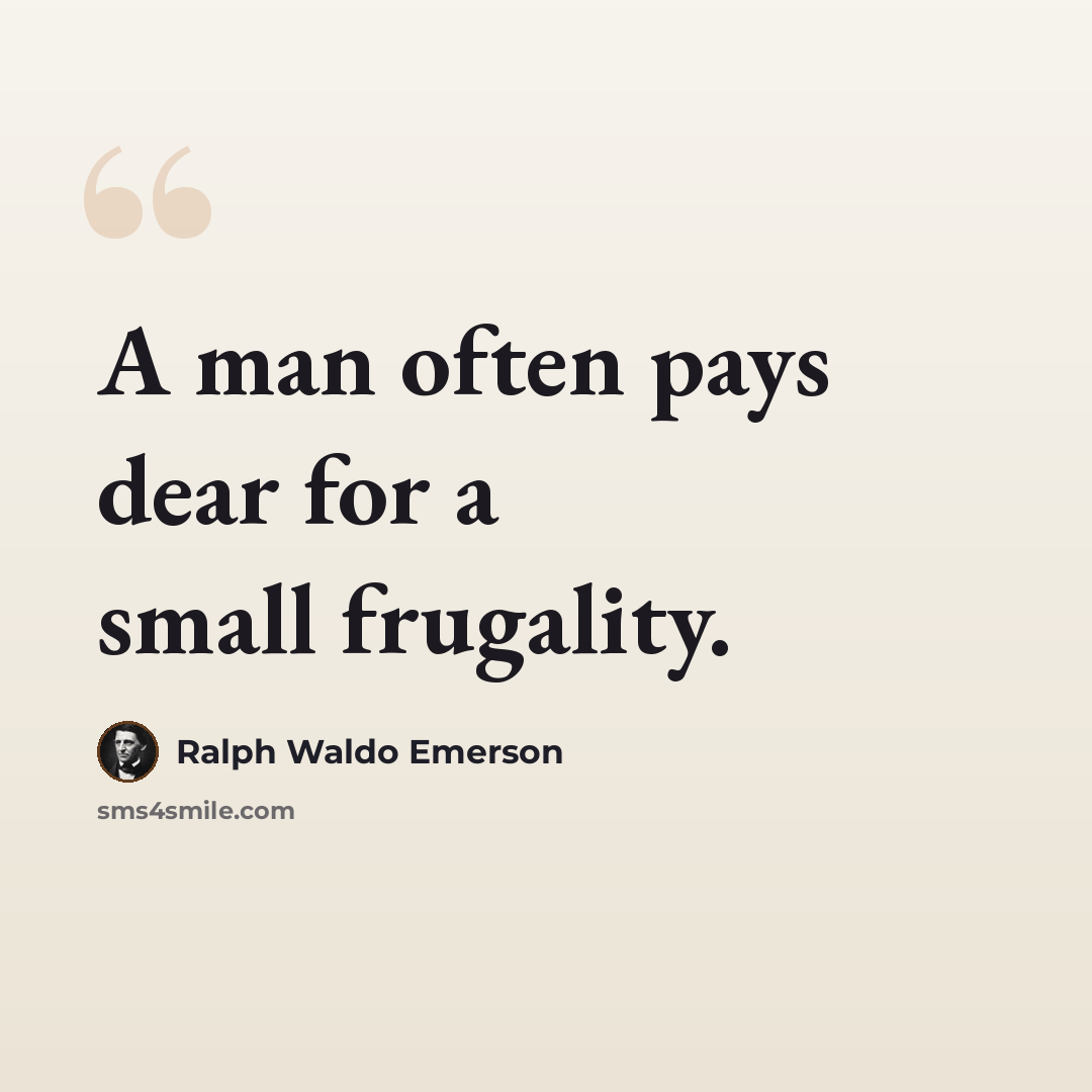 “A man often pays dear for a small frugality.” quote by Ralph Waldo Emerson